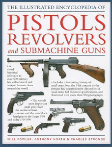 The Illustrated Encyclopedia of Pistols Revolvers and Submachine Guns 