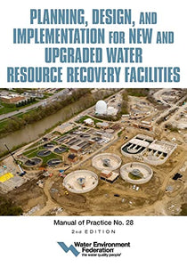 Planning, Design and Implementation for New and Upgraded Water Resource Recovery Facilities 