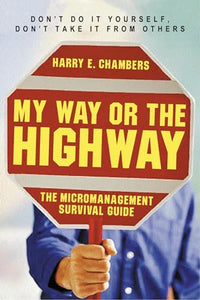 My Way or the Highway - The Micromanagement Survival Guide 