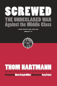 Screwed: The Undeclared War Against the Middle Class and What We Can Do About It 