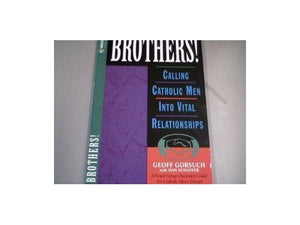 BROTHERS Calling Catholic Men Into Vital Relationshiops A Small Group Discussion Guide for Catholic Mens Groups 