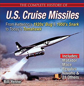 The Complete History of U.S. Cruise Missiles: From Kettering's 1920s' Bug & 1950s' Snark to Today's Tomahawk 