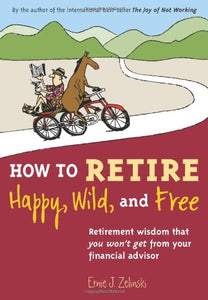 How to Retire Happy, Wild, and Free 