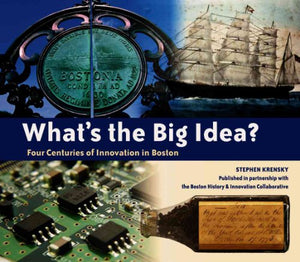 What's the Big Idea? Four Centuries of Innovation in Boston 