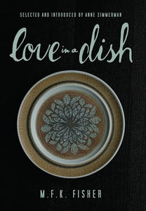 Love in a Dish . . . and Other Culinary Delights by M.F.K. Fisher 