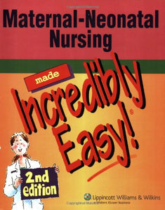 Maternal-neonatal Nursing Made Incredibly Easy! 