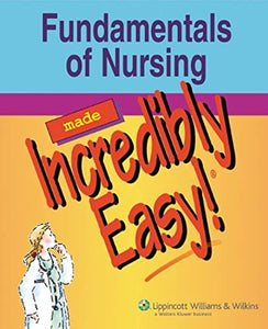 Fundamentals of Nursing Made Incredibly Easy! 