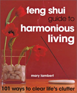 Feng Shui Guide to Harmonious Living: 101 Ways to Clear the Clutter 