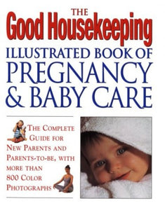 The Good Housekeeping Illustrated Book of Pregnancy and Baby Care (Revised Edition) 