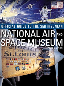 Official Guide to the Smithsonian's National Air and Space Museum, Third Edition 