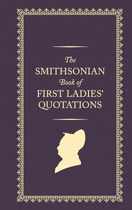 The Smithsonian Book of First Ladies' Quotations 