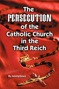 Persecution of the Catholic Church in the Third Reich, The 