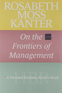 Rosabeth Moss Kanter on the Frontiers of Management 