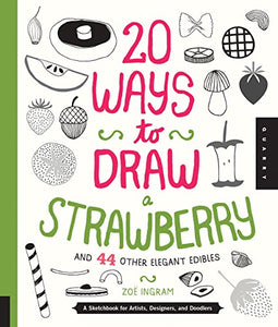 20 Ways to Draw a Strawberry and 44 Other Elegant Edibles 