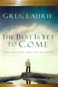 The Best Is Yet to Come: Faith for Today, Hope for the Future by Greg Laurie (2005-08-06) 