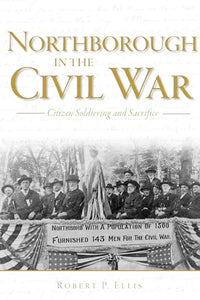 Northborough in the Civil War: Citizen Soldiering and Sacrifice 