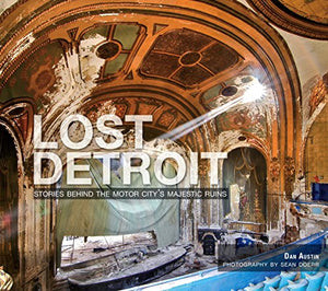 Lost Detroit:: Stories Behind the Motor City's Majestic Ruins 