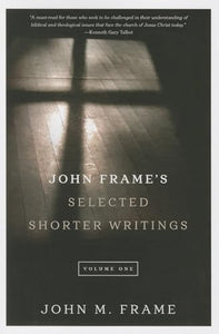 John Frame's Selected Shorter Writings, Volume 1 