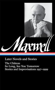 William Maxwell: Later Novels and Stories (LOA #184) 