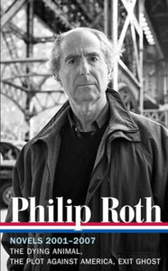 Philip Roth: Novels 2001-2007 (LOA #236) 