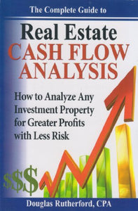 The Complete Guide to Real Estate Cash Flow Analysis (How to Analyze Any Investment Property for Greater Profits with Less Risk) 