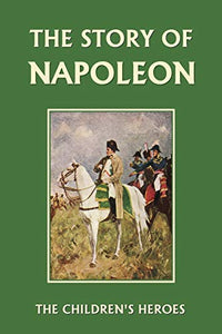 The Story of Napoleon (Yesterday's Classics) 