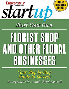 Start Your Own Florist Shop and Other Floral Businesses 