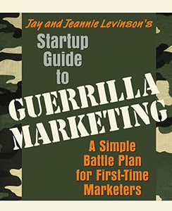 Startup Guide to Guerrilla Marketing: A Simple Battle Plan for First-Time Marketers 