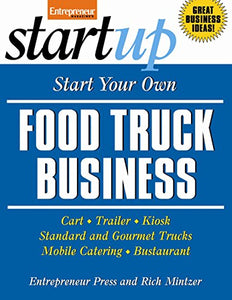 Start Your Own Food Truck Business: Cart, Trailer, Kiosk, Standard and Gourmet Trucks, Mobile Catering and Bustaurant 