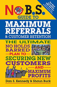 No B.S. Guide to Maximum Referrals and Customer Retention 