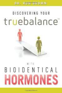 Discovering Your Truebalance with Bioidentical Hormones 