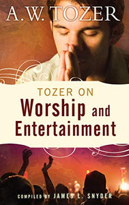 Tozer On Worship And Entertainment 