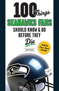 100 Things Seahawks Fans Should Know & Do Before They Die 