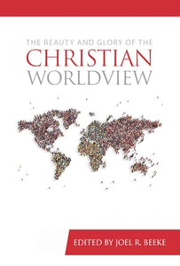 Beauty And Glory Of The Christian Worldview, The 