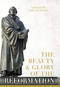 Beauty And Glory Of The Reformation, The 