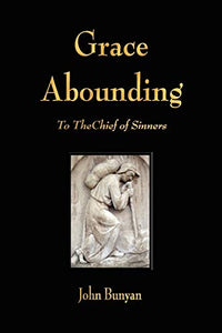 Grace Abounding to the Chief of Sinners 