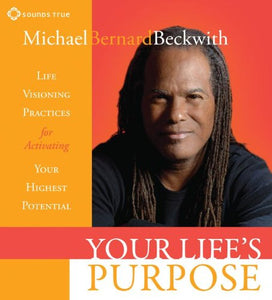 Your Life's Purpose: Life Visioning Practices for Activating Your Highest Potential 