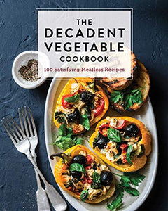 The Decadent Vegetable Cookbook 