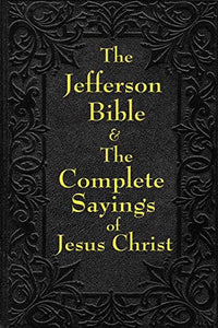 Jefferson Bible & The Complete Sayings of Jesus Christ 