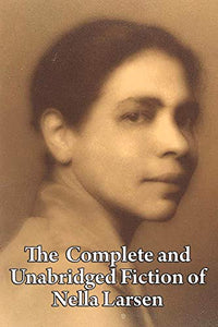 The Complete and Unabridged Fiction of Nella Larsen 