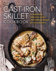 The Cast Iron Skillet Cookbook: A Tantalizing Collection of Over 200 Delicious Recipes for Every Kitchen 