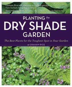 Planting the Dry Shade Garden: The Best Plants for the Toughest Spot in Your Garden 