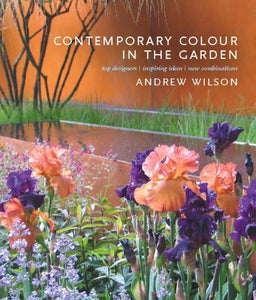 Contemporary Colour in the Garden: Top Designers, Inspiring Ideas, New Combinations 