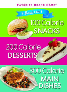 Favorite Brand Name 3 Books in 1: 100 Calorie Snacks, 200 Calorie Desserts, 300 Calorie Main Dishes 