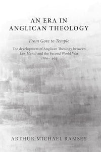 An Era in Anglican Theology From Gore to Temple 