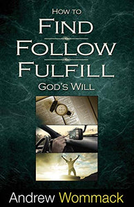 How to Find, Follow, Fulfill God's Will 