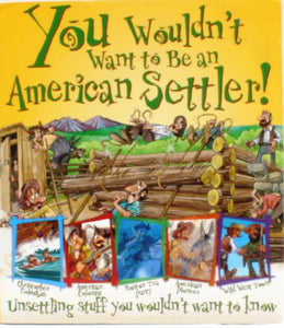 You Wouldn't Want to Be and American Settler! (Unserttling stuff you wouldn't want to know) 