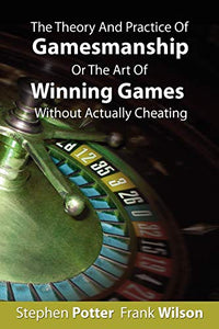 The Theory And Practice Of Gamesmanship Or The Art Of Winning Games Without Actually Cheating 