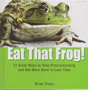 Eat That Frog!: 21 Great Ways to Stop Procrastinating and Get More Done in Less Time 