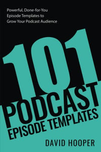 101 Podcast Episode Templates - Powerful, Done-for-You Episode Templates to Grow Your Podcast Audience 